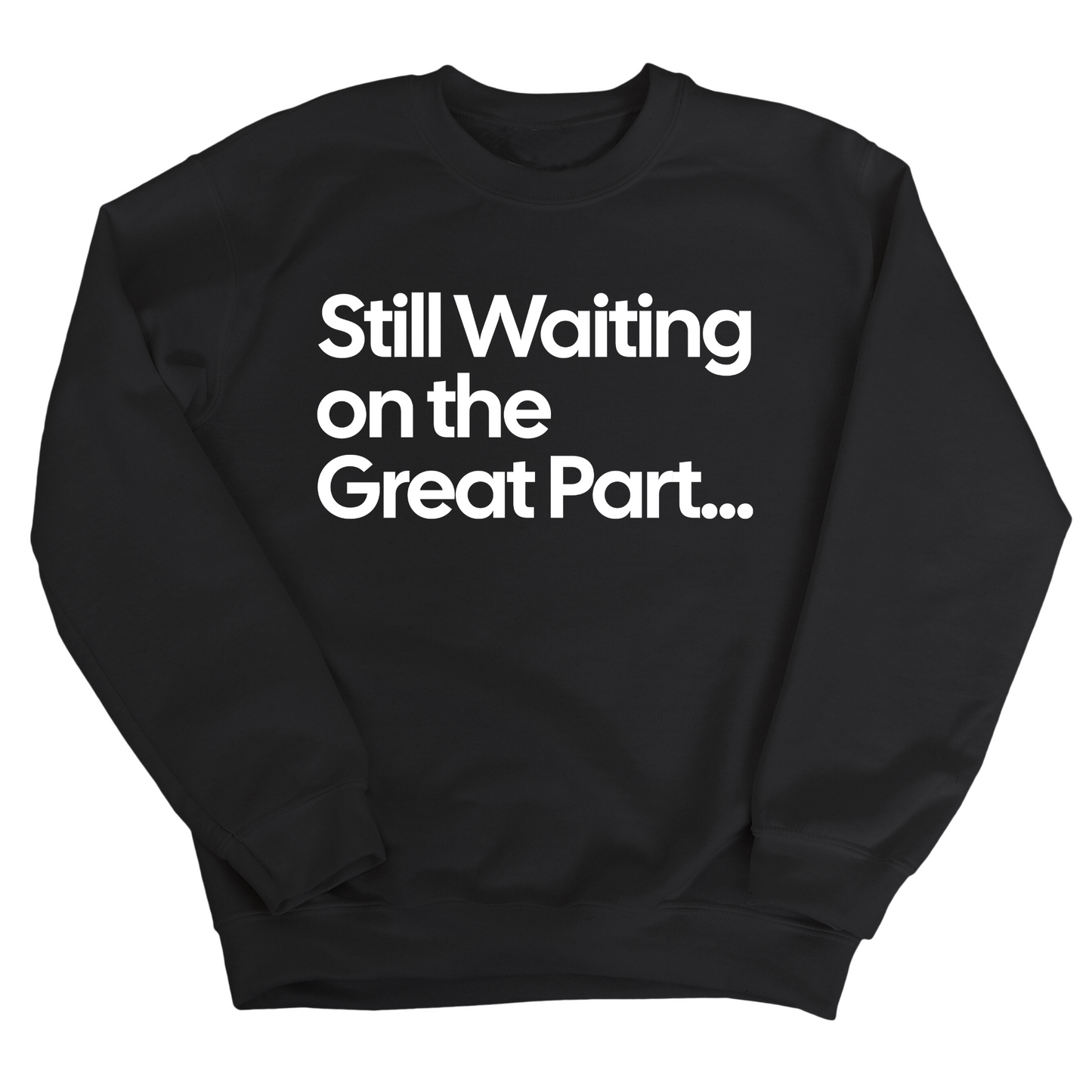 Still Waiting on the Great Part Unisex Sweatshirt