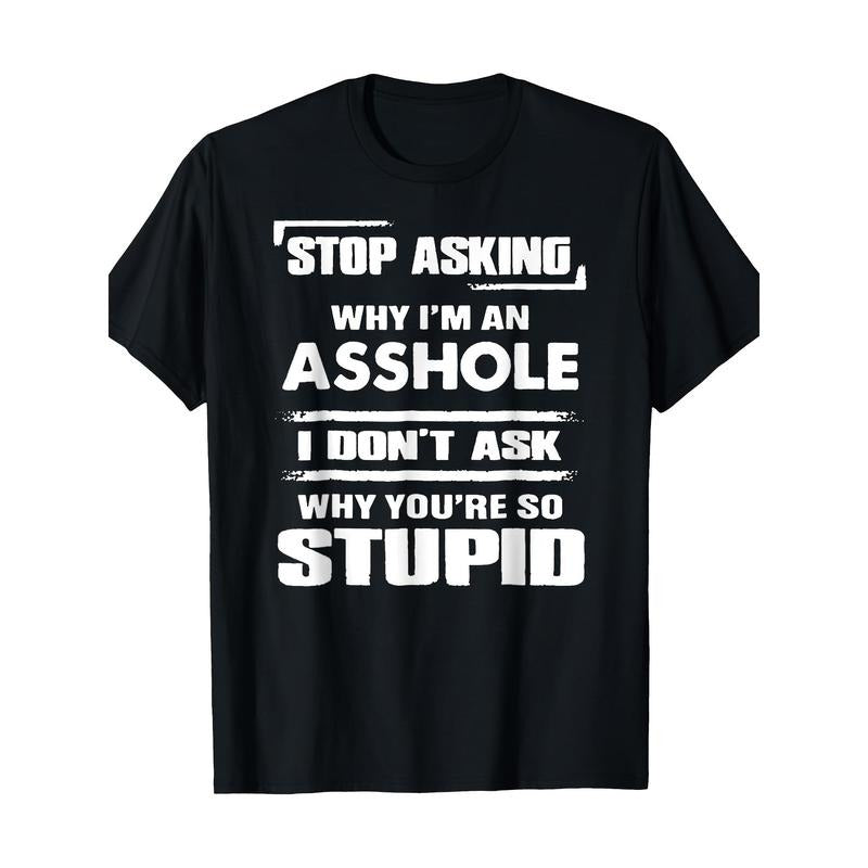 Stop Asking Why I'm An Asshole T-Shirt 100%cotton - 220g made in usastyle{n002}2 Hoodie, Sweatshirt | UrbanDripWear.com