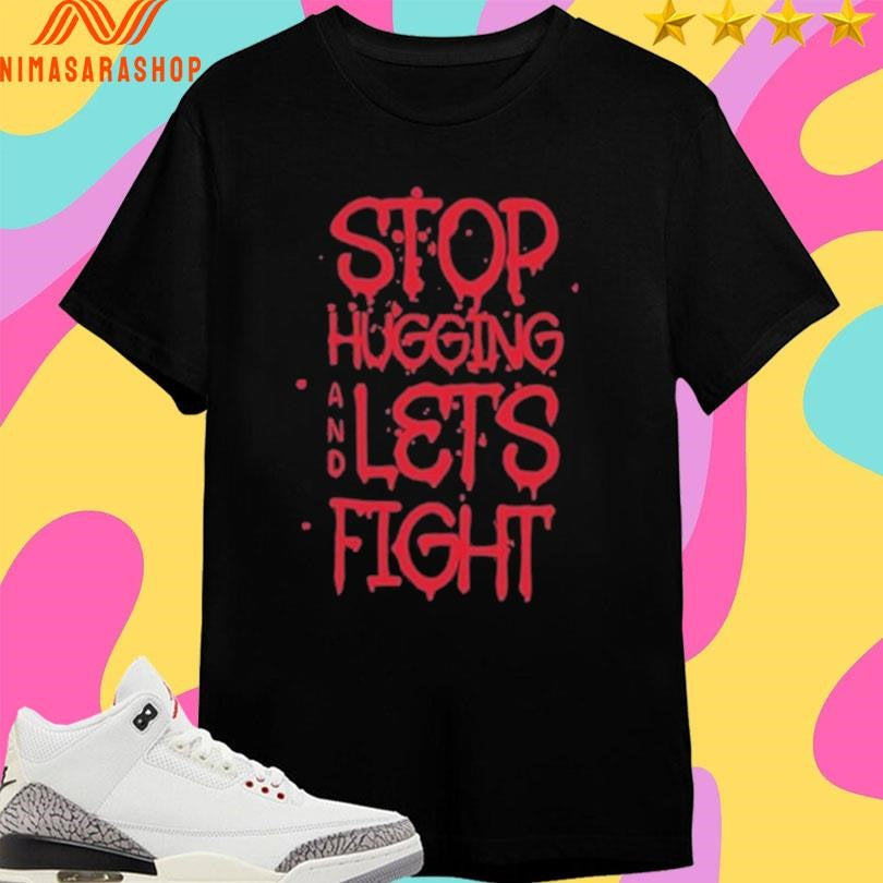 Stop Hugging And Let’s Fight Diana Belbita Shirts