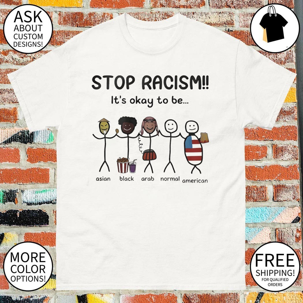 Stop Racism It’s Okay To Be Asian Black Arab Normal American meme shirt