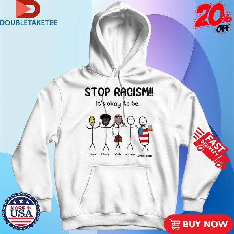 Stop Racism it’s okay to be Asian Black Arab Normal American Shirts