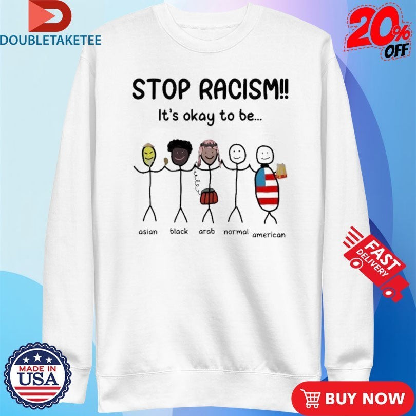 Stop Racism it’s okay to be Asian Black Arab Normal American Shirts