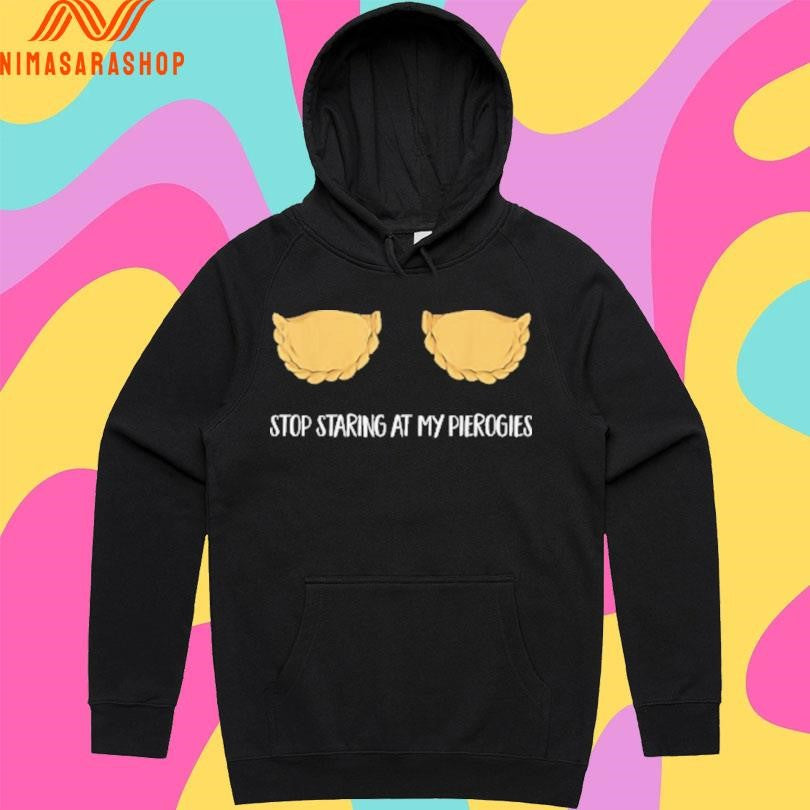 Stop Staring At My Pierogies Shirts
