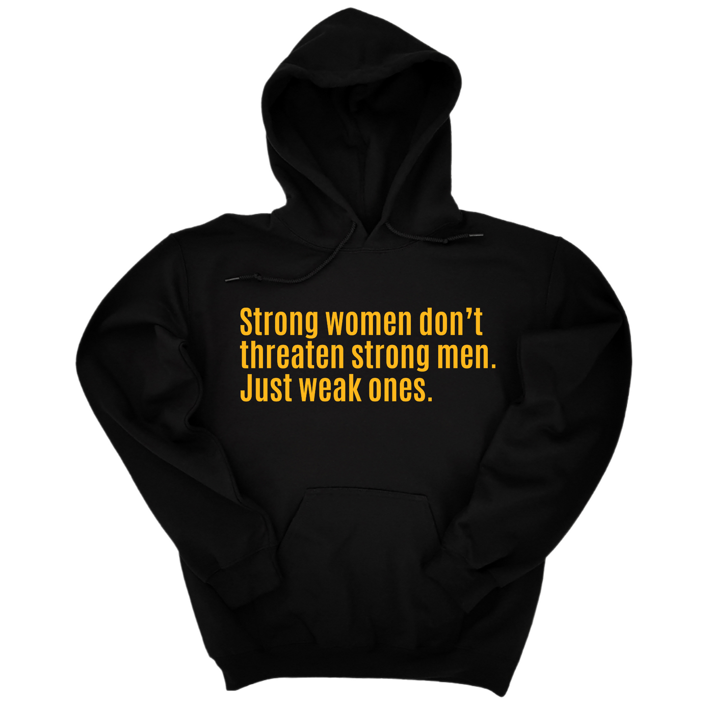 Strong Women DonÃ¢â‚¬â„¢t Threaten Strong Men. Just Weak Ones Unisex Hoodie