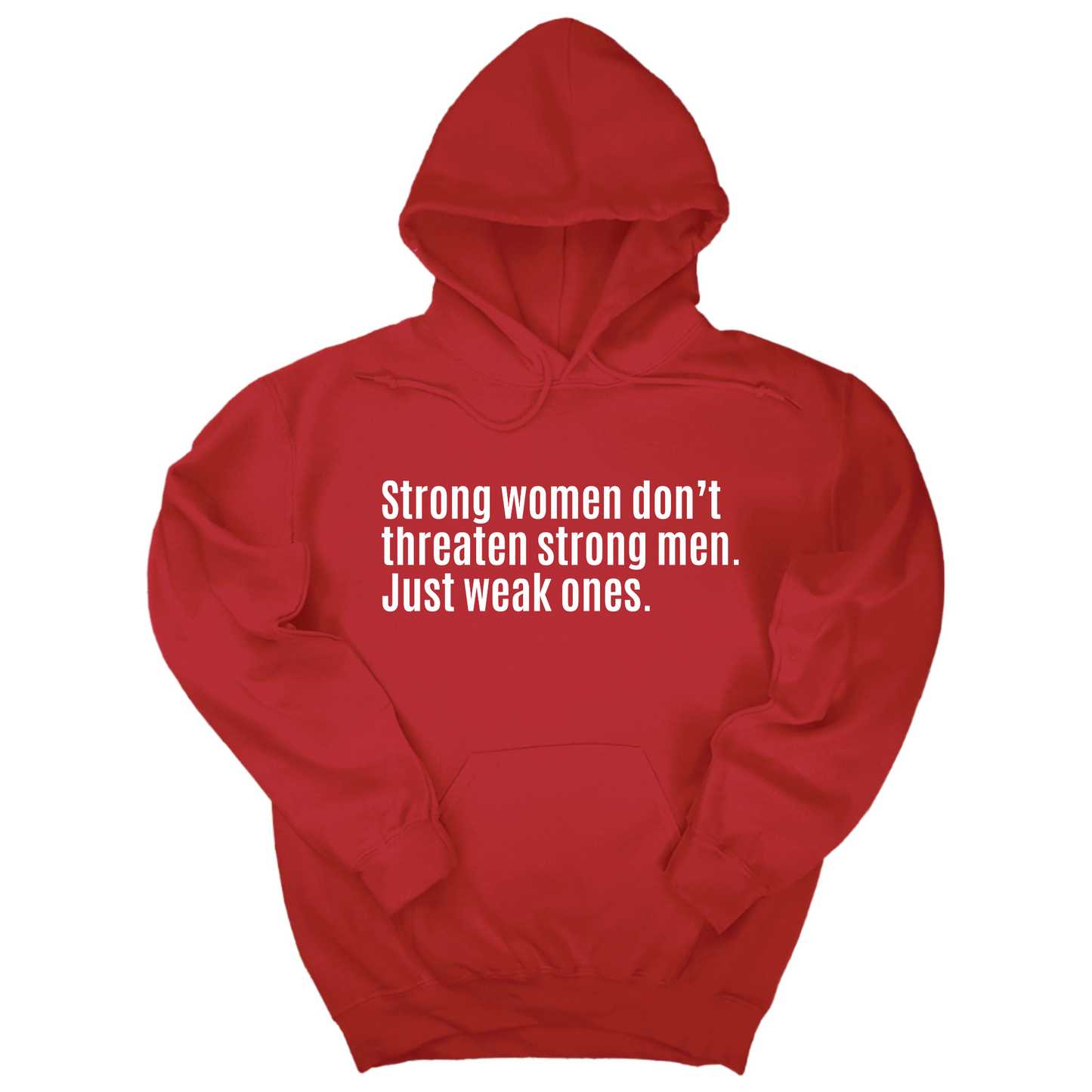 Strong Women DonÃ¢â‚¬â„¢t Threaten Strong Men. Just Weak Ones Unisex Hoodie