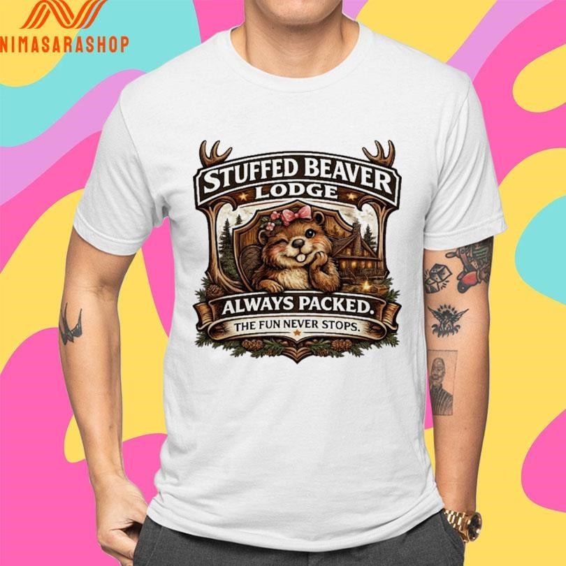 Stuffed Beaver Lodge Always Packed The Fun Never Stops Shirts