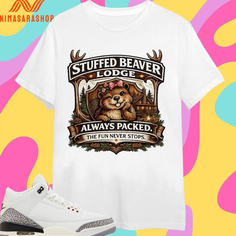 Stuffed Beaver Lodge Always Packed The Fun Never Stops Shirts