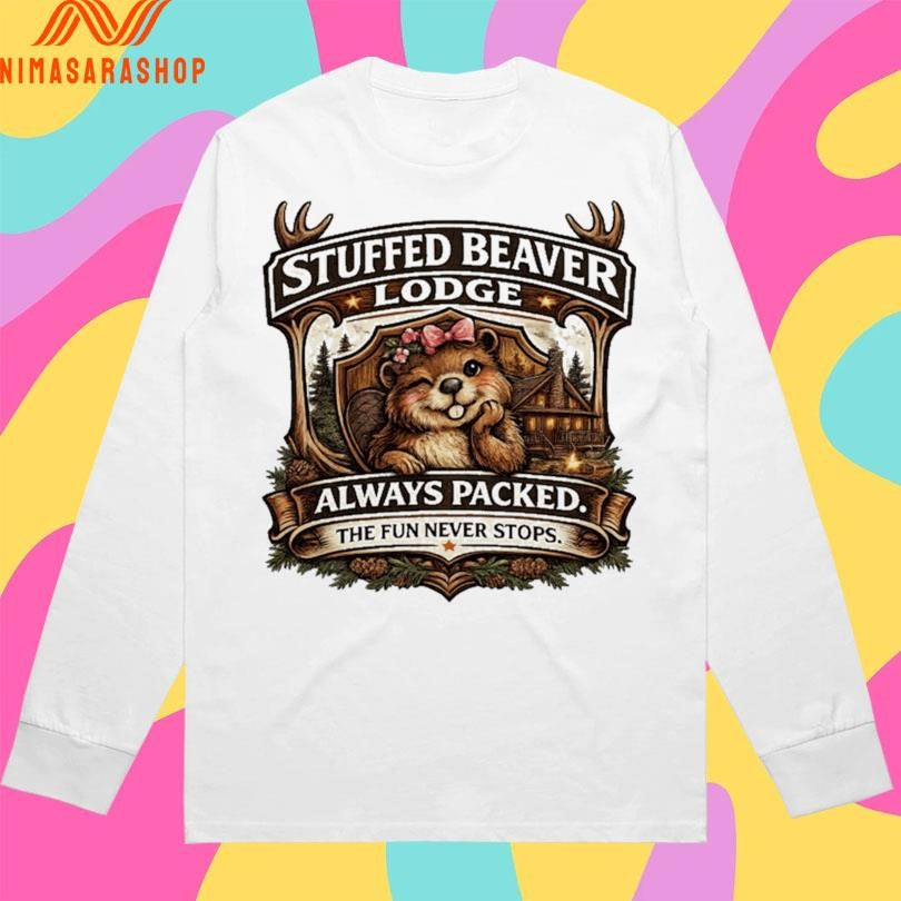 Stuffed Beaver Lodge Always Packed The Fun Never Stops Shirts