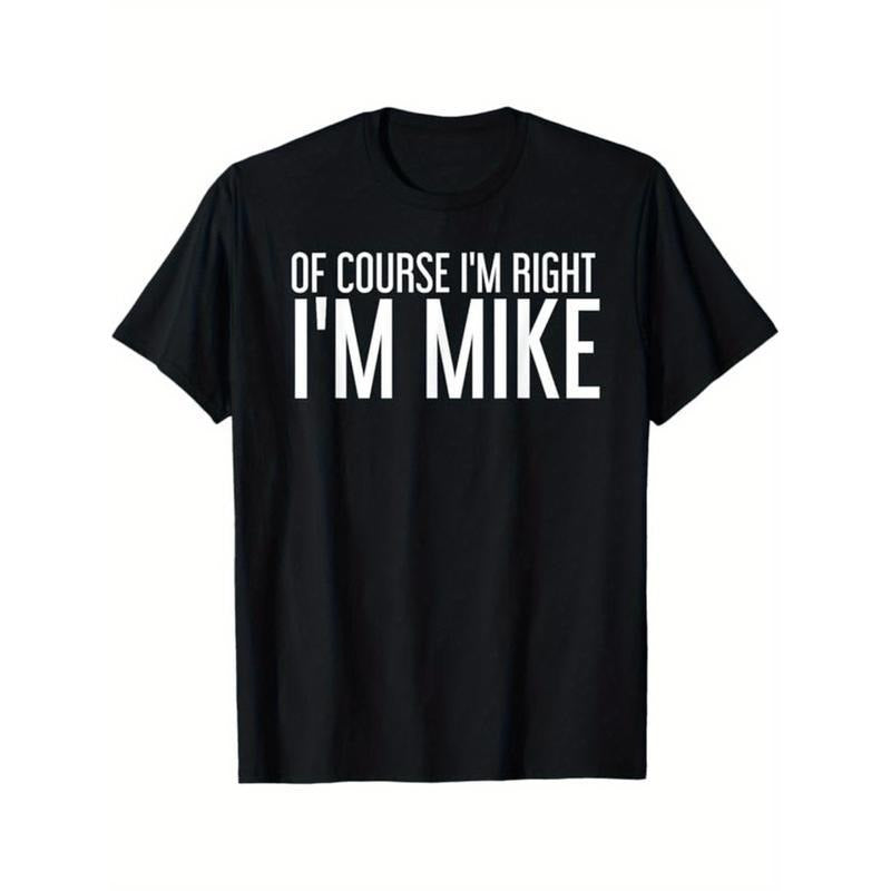 Summer Tshits OF COURSE I'M RIGHT I'M MIKE Gift Idea T-Shirt, Black, 100% Cotton, Gift for Men Dad Friends, S-XXXL...