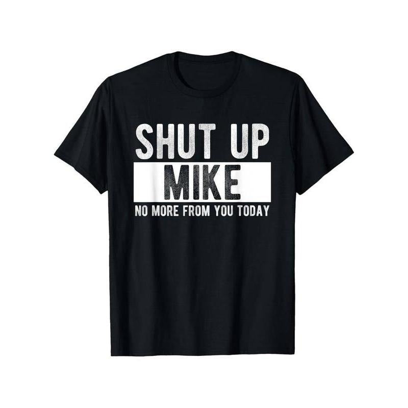 Summer t Shirts Shut Up Mike No More From You Today Funny Mike Name T-Shirt, Unisex cotton casual round neck outdoor...