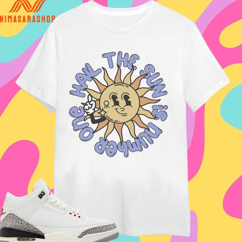 Sun Hail The Sun Is Number One Shirts