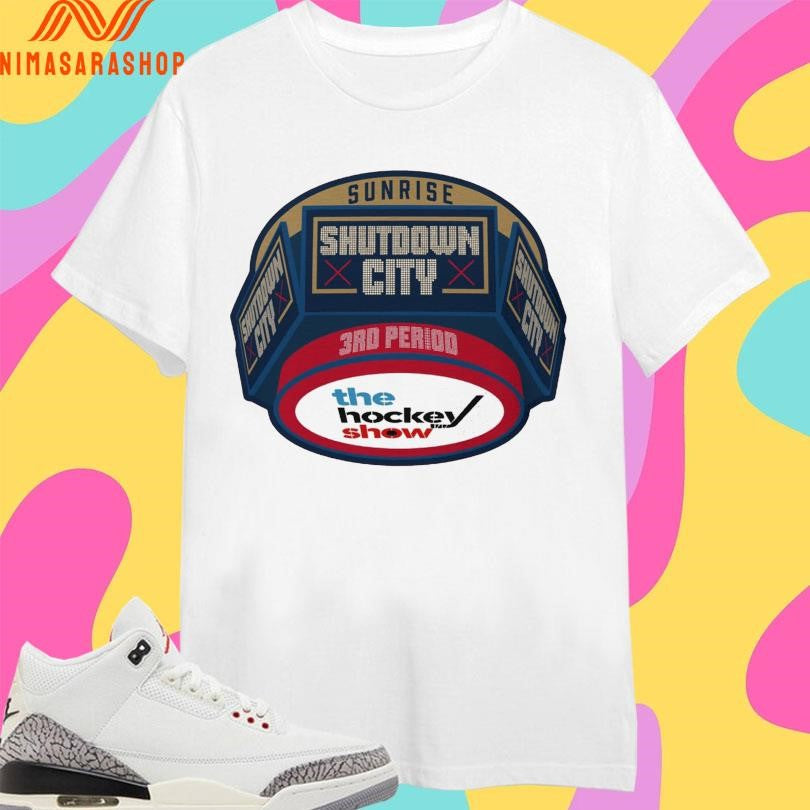 Sunrise Shutdown City 3RD Period The Hockey Show Shirts