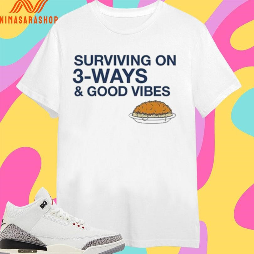 Surviving On 3-Ways And Good Vibes Shirts