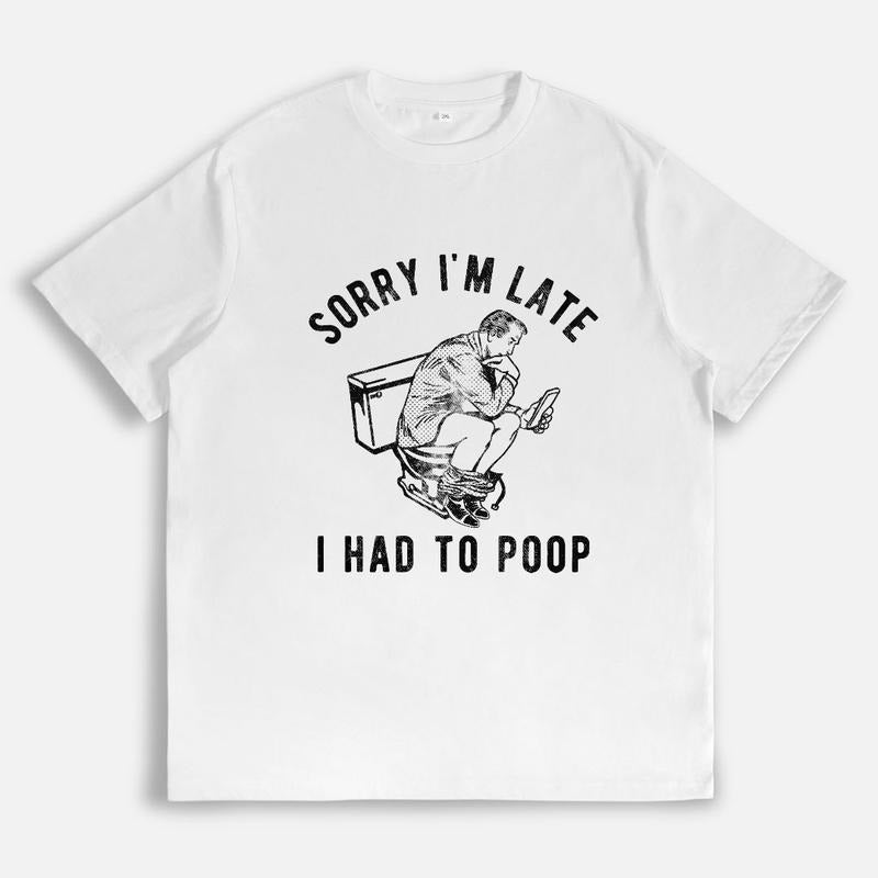 T - shirt with Black "SORRY I'M LATE I HAD TO POOP" Text and Man on Toilet Graphic Hoodie, Sweatshirt | UrbanDripWear.com
