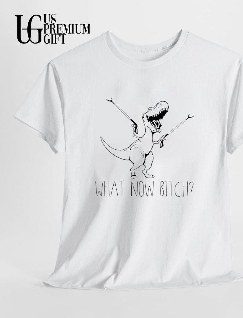 T Rex What Now Bitch shirt