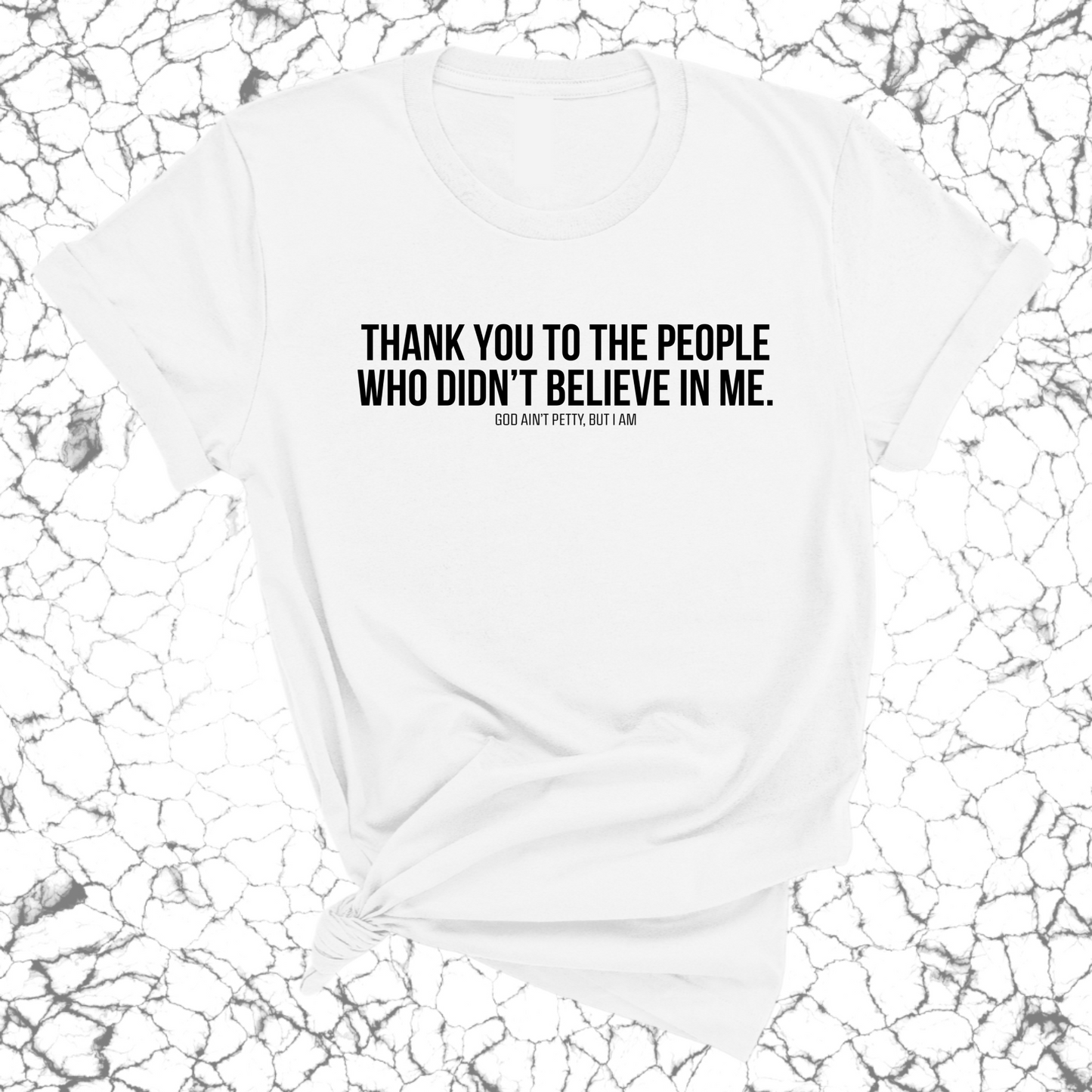 THANK YOU TO THE PEOPLE WHO DIDNÃ¢â‚¬â„¢T BELIEVE IN ME UNISEX TEE