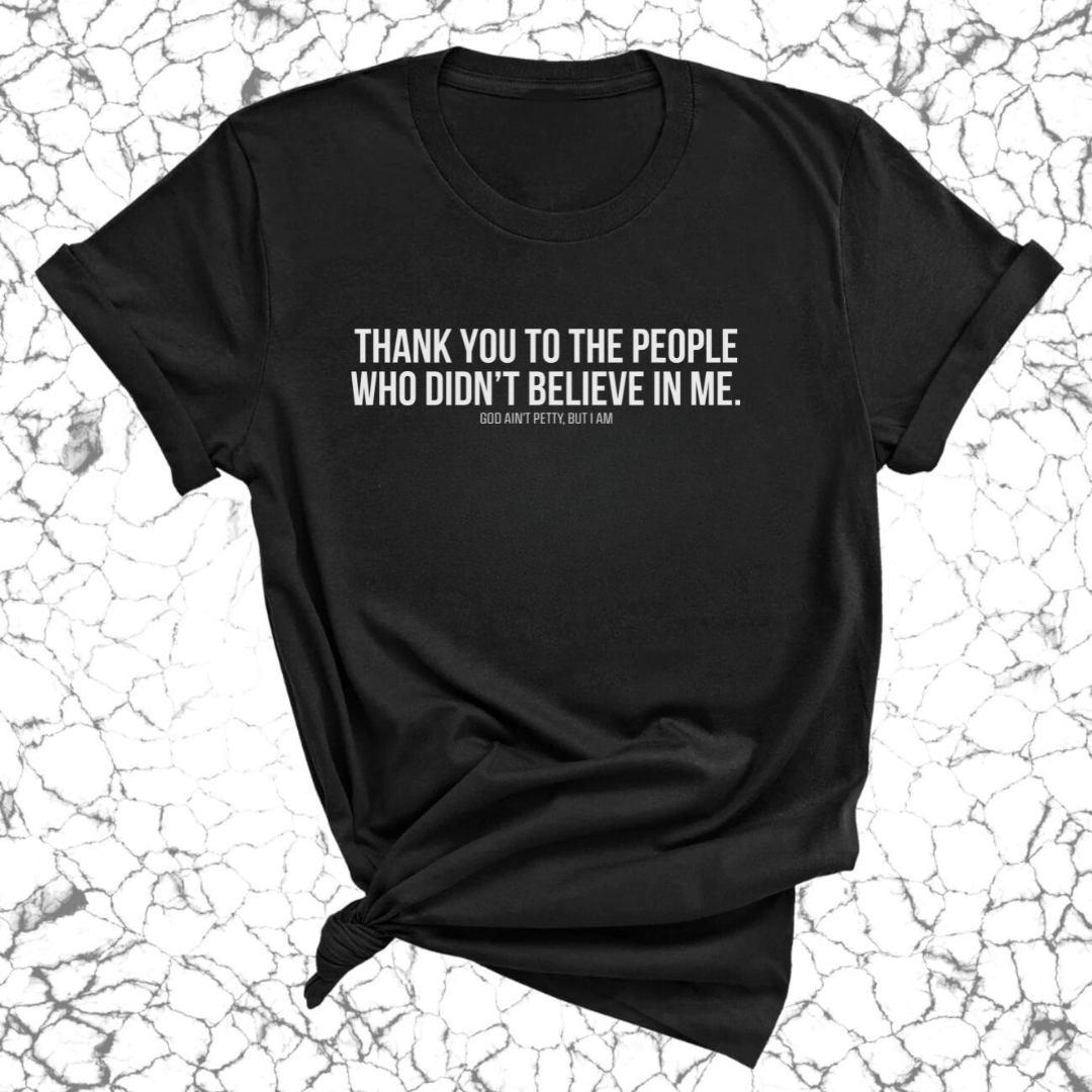 THANK YOU TO THE PEOPLE WHO DIDNÃ¢â‚¬â„¢T BELIEVE IN ME UNISEX TEE