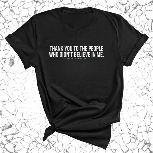 THANK YOU TO THE PEOPLE WHO DIDNÃ¢â‚¬â„¢T BELIEVE IN ME UNISEX TEE