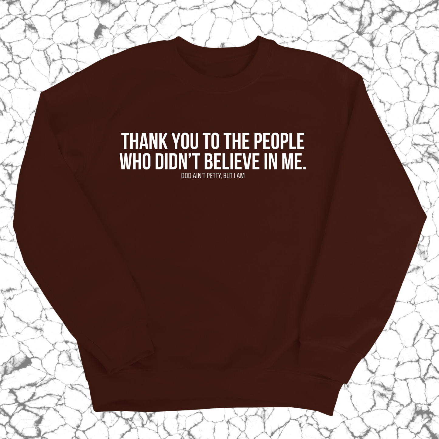 THANK YOU TO THE PEOPLE WHO DIDNÃ¢â‚¬â„¢T BELIEVE IN ME Unisex Sweatshirt