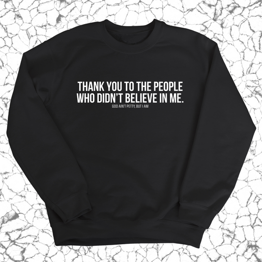 THANK YOU TO THE PEOPLE WHO DIDNÃ¢â‚¬â„¢T BELIEVE IN ME Unisex Sweatshirt