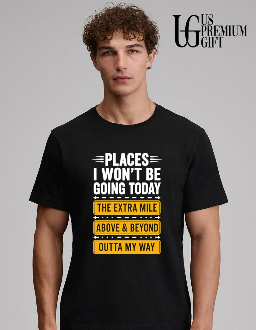 Places I won’t be going today the extra mile above and beyond outta my way shirt