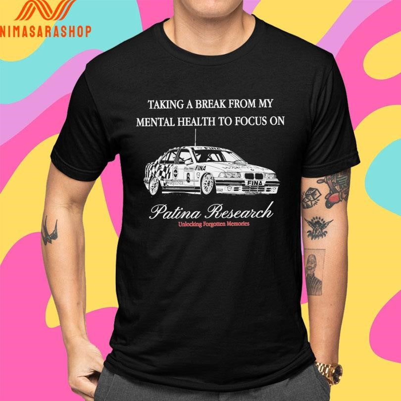 Taking A Break From My Mental Health To Focus On Patina Research Unlocking Forgotten Memories Shirts