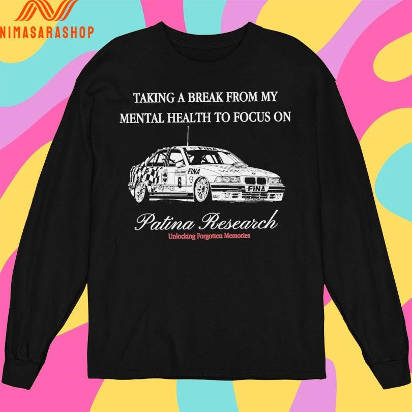 Taking A Break From My Mental Health To Focus On Patina Research Unlocking Forgotten Memories Shirts