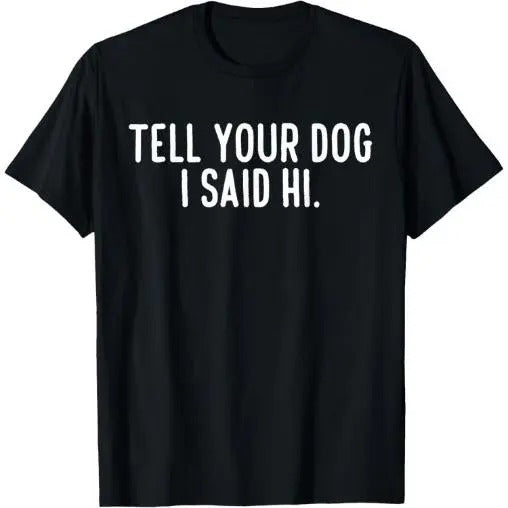 Tell Your Dog I Said Hi T-Shirt Made in USA Hoodie, Sweatshirt | UrbanDripWear.com