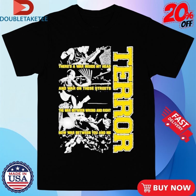 Terror There’s A War Inside My Head And War On These Streets The War Between Wrong And Right Now War Between You And Me Shirts