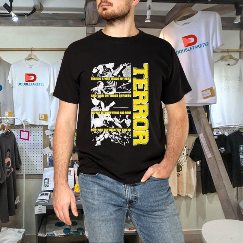 Terror There’s A War Inside My Head And War On These Streets The War Between Wrong And Right Now War Between You And Me Shirts