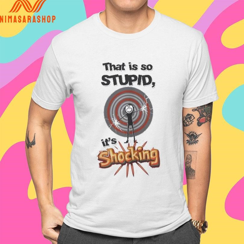 That Is So Stupid It’s Shockingly Shirts