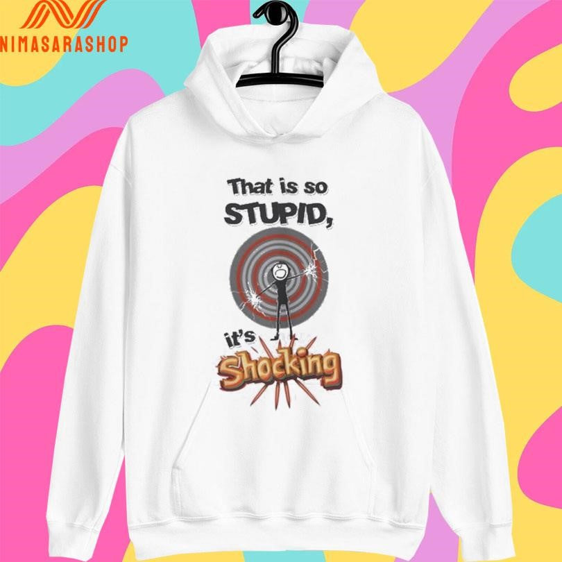 That Is So Stupid It’s Shockingly Shirts