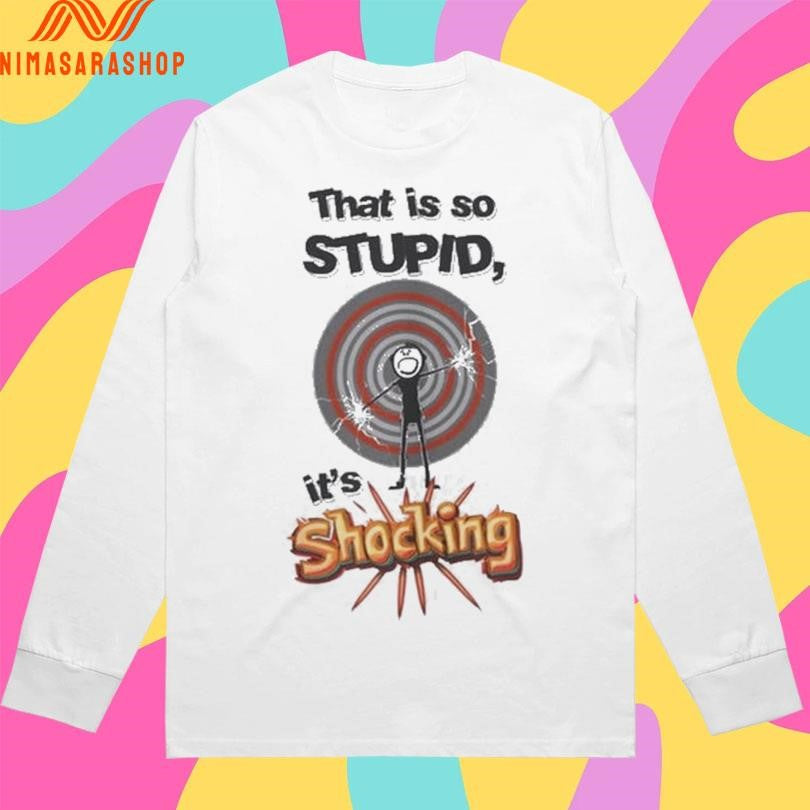 That Is So Stupid It’s Shockingly Shirts