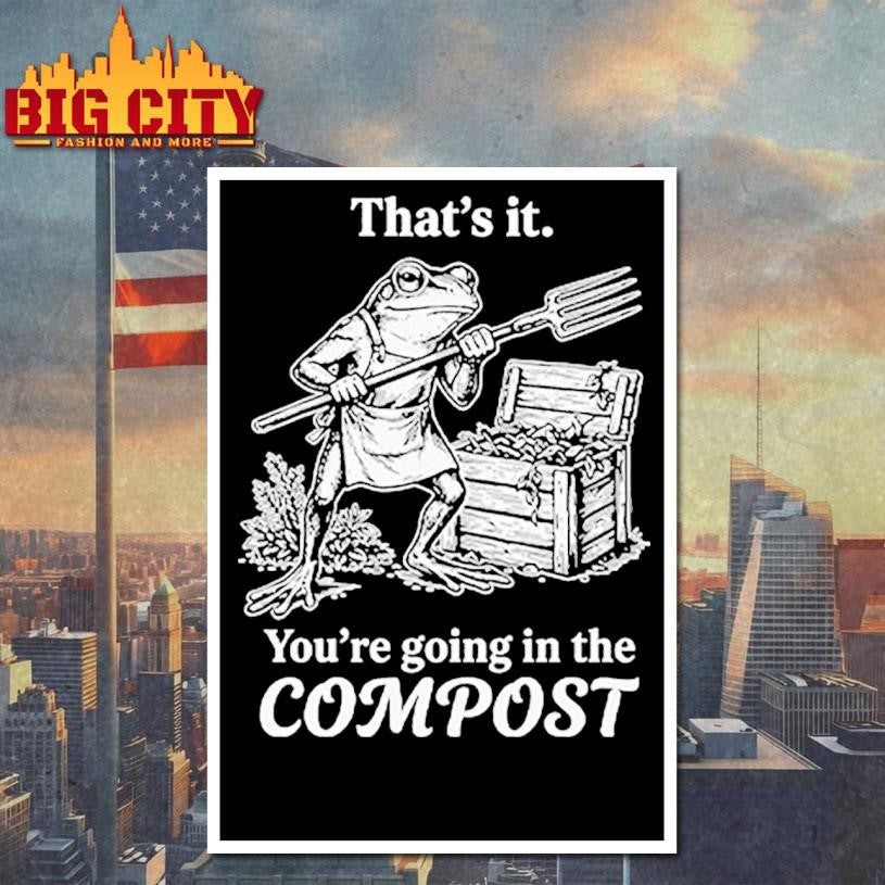 That’s It You’re Going In The Compost Frog Gardening Funny Shirt