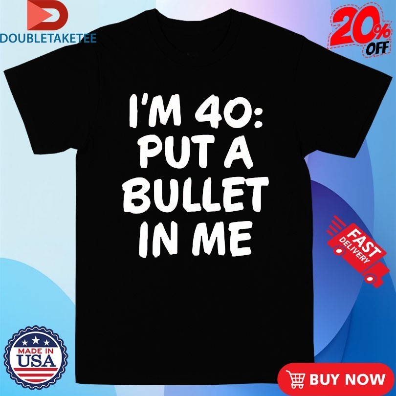 The Big Door Prize Dusty I’m 40 Put A Bullet In Me Shirts