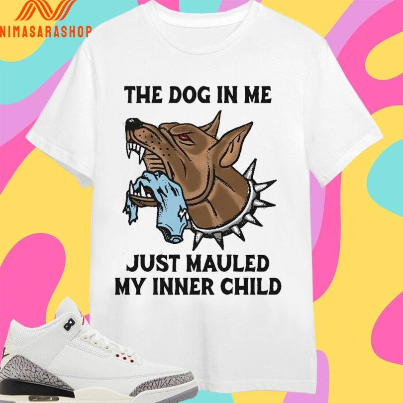 The Dog In Me Just Mauled My Inner Child Shirts