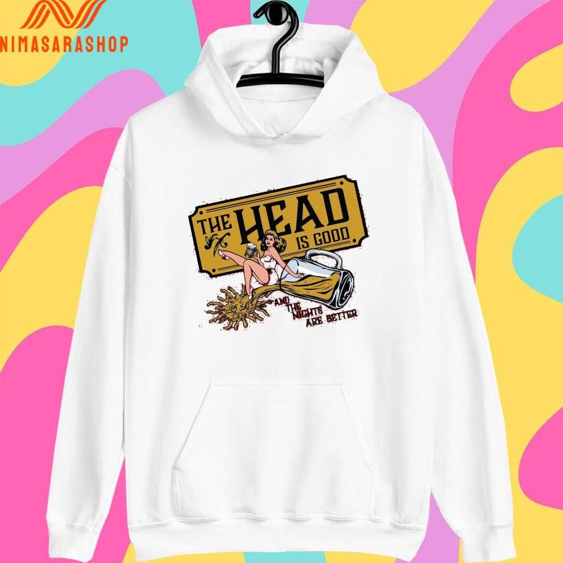 The Head Is Good And The Nights Are Better Shirts