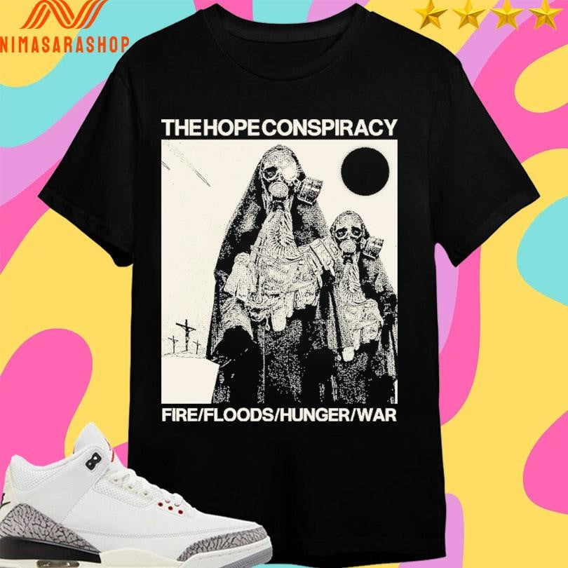 The Hope Conspiracy Fire Floods Hunger War Shirts