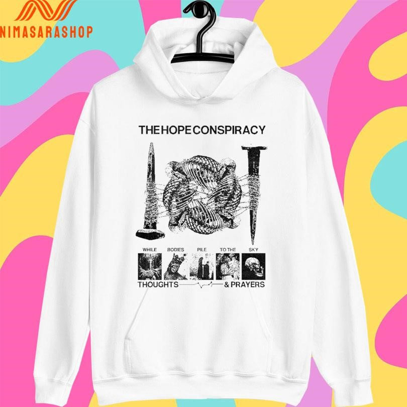 The Hope Conspiracy While Bodies Pile To The Sky Thoughts And Prayers Shirts