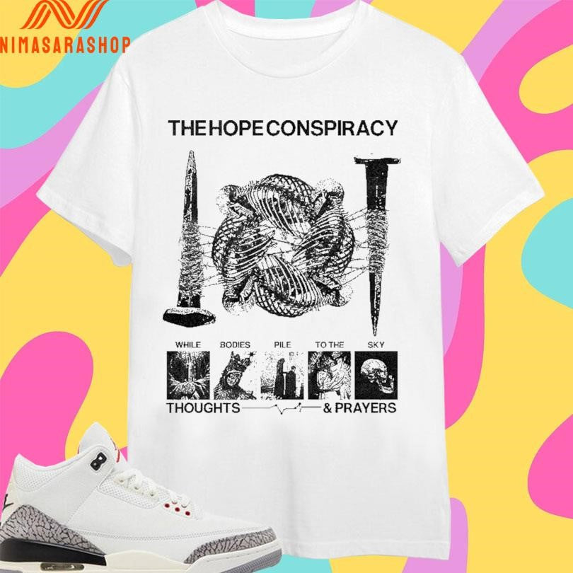 The Hope Conspiracy While Bodies Pile To The Sky Thoughts And Prayers Shirts