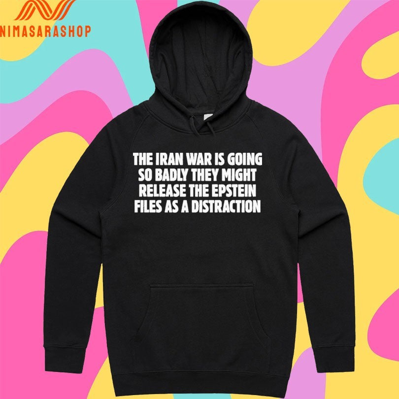 The Iran War Is Going So Badly They Might Release The Epstein Files As A Distraction Shirts