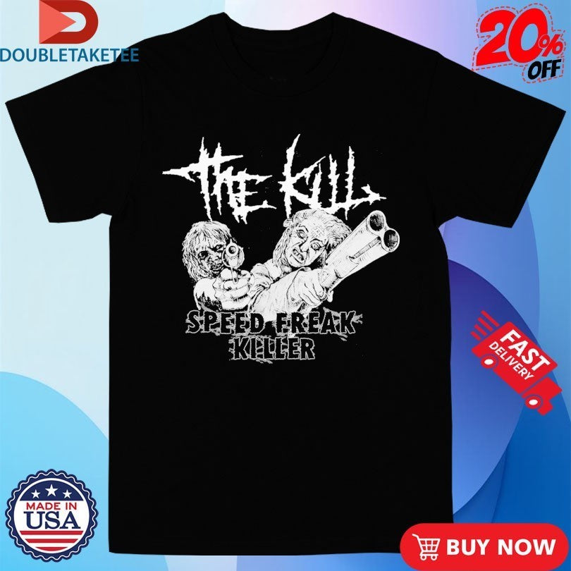 The Kill Speed Freak Killer Shirts