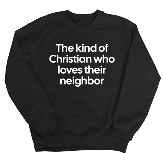 The Kind of Christian Who Loves Their Neighbor Unisex Sweatshirt