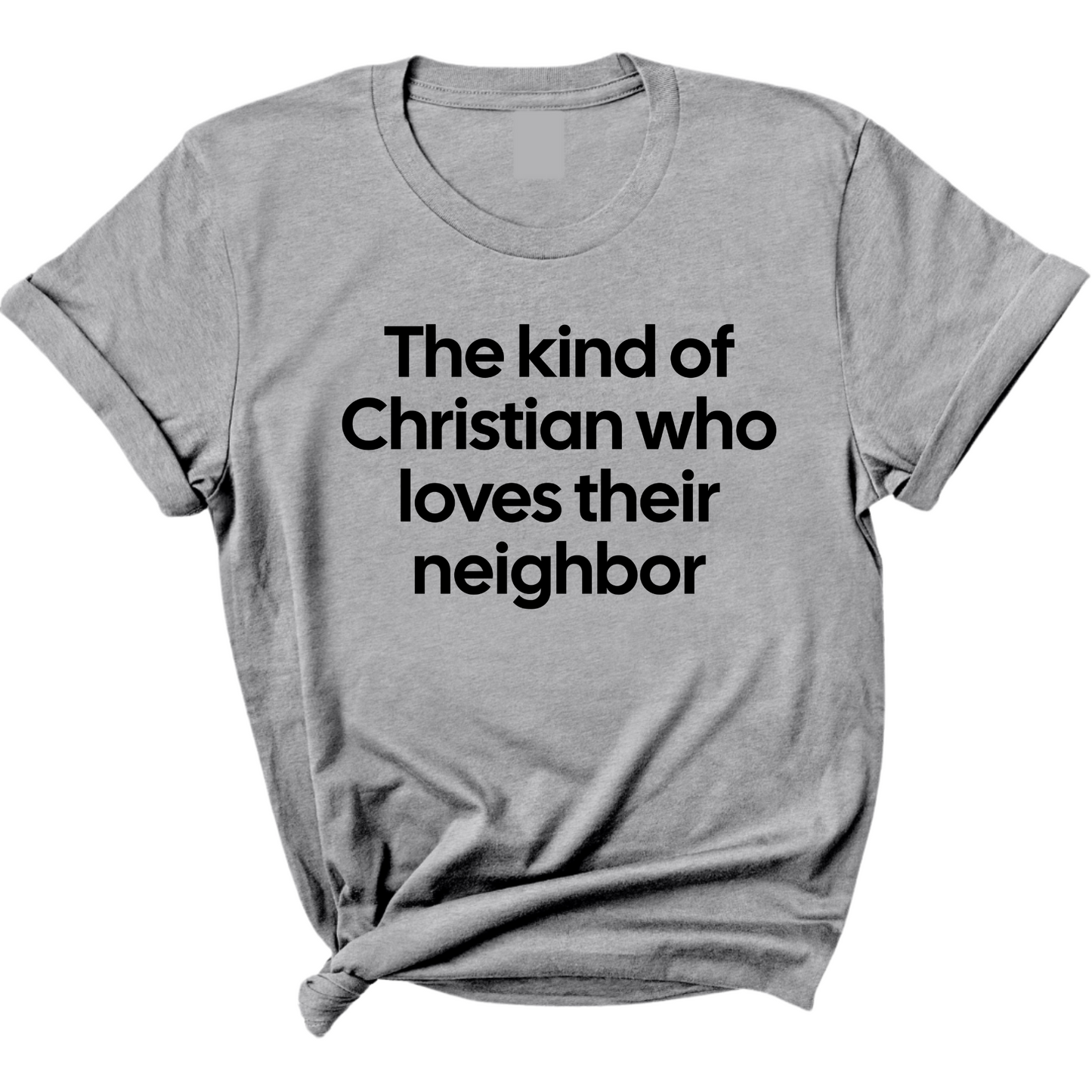The Kind of Christian Who Loves Their Neighbor Unisex Tee