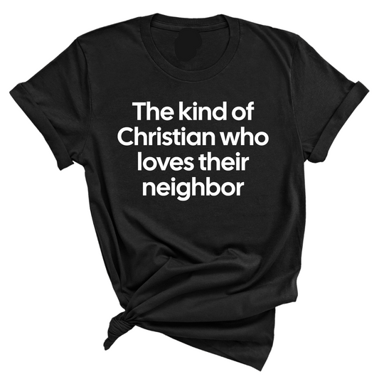 The Kind of Christian Who Loves Their Neighbor Unisex Tee