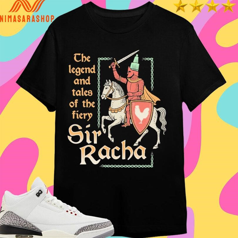 The Legend And Tales Of The Fiery Sir Racha Shirts