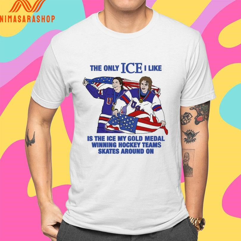 The Only Ice I Like Is The Ice My Gold Medal Winning Hockey Teams Skates Around On Men And Women’s Hockey Shirts