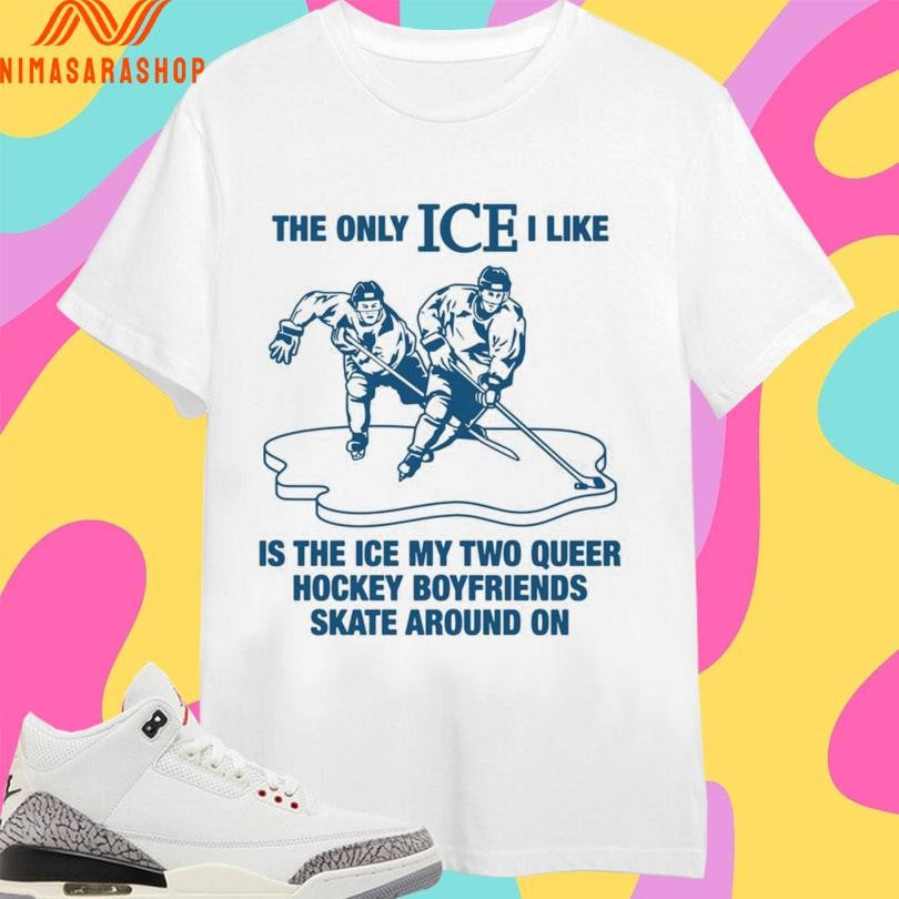 The Only Ice I Like Is The Ice My Two Queer Hockey Boyfriends Skate Around On 2026 Shirts