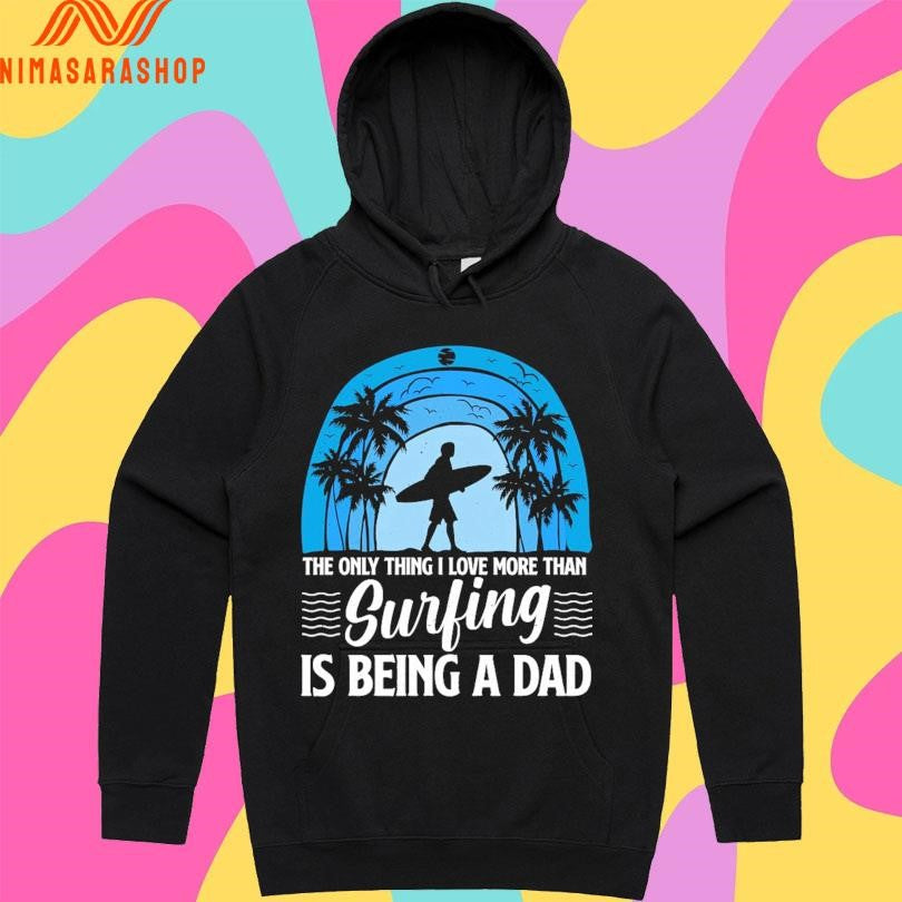 The Only Thing I Love More Than Surfing Is Being A Dad Shirts