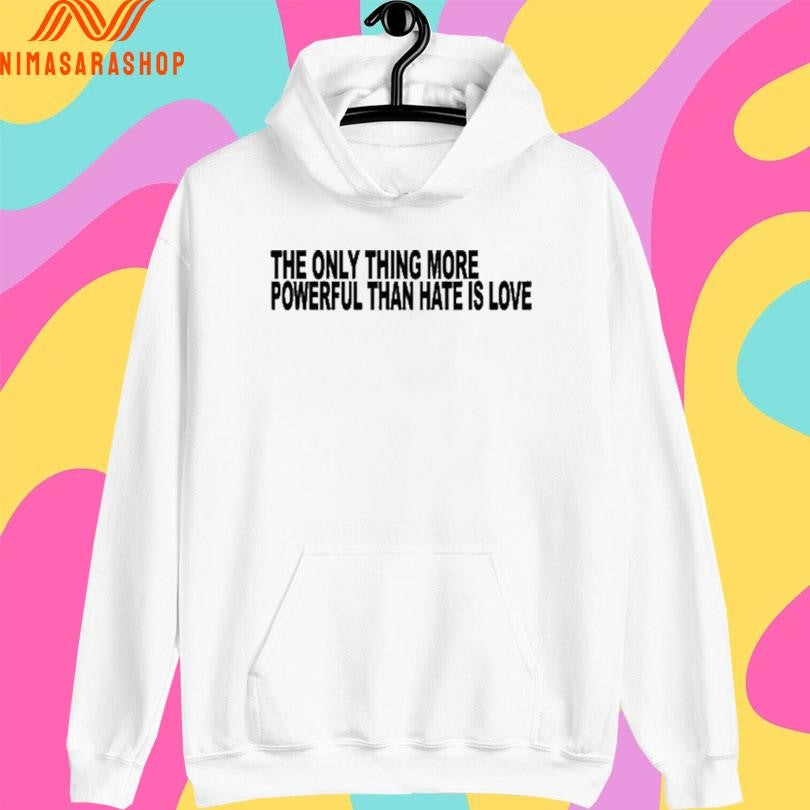 The Only Thing More Powerful Than Hate Is Love 2026 Shirts